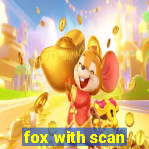 fox with scan